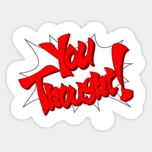 You Thought! Sticker